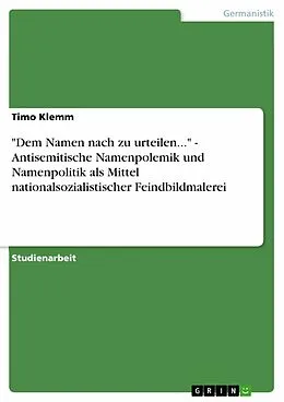 E-Book (epub) "Dem Namen nach zu urteilen..." - Antisemitische Namenpolemik und Namenpolitik als Mittel nationalsozialistischer Feindbildmalerei von Timo Klemm