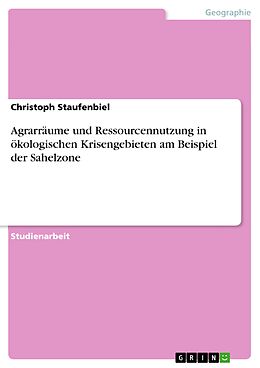 E-Book (pdf) Agrarräume und Ressourcennutzung in ökologischen Krisengebieten am Beispiel der Sahelzone von Christoph Staufenbiel