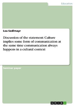 eBook (pdf) Discussion of the statement: Culture implies some form of communication at the same time communication always happens in a cultural context de Lea Sedlmayr