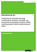 E-Book (pdf) Vergleichende Charakterisierung verschiedener Polymere mit Hilfe von dynamisch mechanischer Analyse (DMA) und dynamischer Differenzkaloriemetrie (DSC) von Pedro Montes De Oca