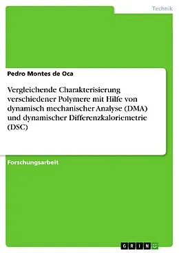 E-Book (pdf) Vergleichende Charakterisierung verschiedener Polymere mit Hilfe von dynamisch mechanischer Analyse (DMA) und dynamischer Differenzkaloriemetrie (DSC) von Pedro Montes De Oca