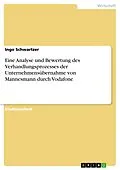 E-Book (epub) Eine Analyse und Bewertung des Verhandlungsprozesses der Unternehmensübernahme von Mannesmann durch Vodafone von Ingo Schwartzer