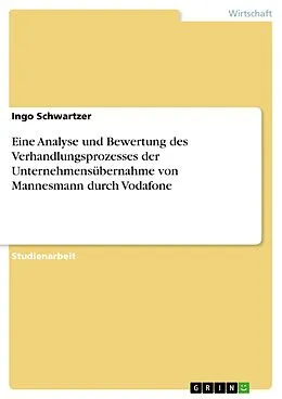 E-Book (epub) Eine Analyse und Bewertung des Verhandlungsprozesses der Unternehmensübernahme von Mannesmann durch Vodafone von Ingo Schwartzer