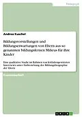 E-Book (epub) Bildungsvorstellungen und Bildungserwartungen von Eltern aus so genannten bildungsfernen Milieus für ihre Kinder von Andrea Kuschel