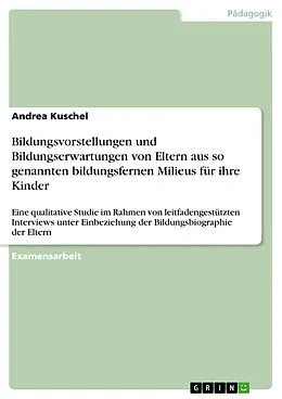 E-Book (epub) Bildungsvorstellungen und Bildungserwartungen von Eltern aus so genannten bildungsfernen Milieus für ihre Kinder von Andrea Kuschel