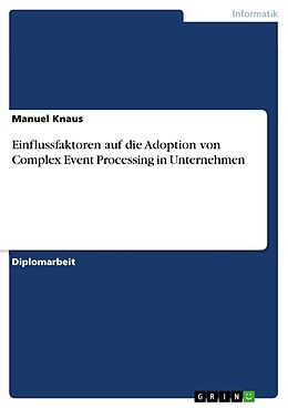 Kartonierter Einband Einflussfaktoren auf die Adoption von Complex Event Processing in Unternehmen von Manuel Knaus