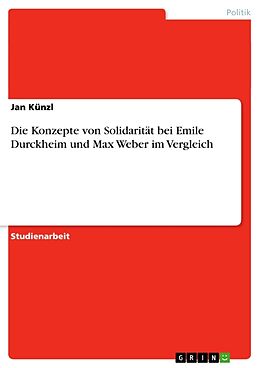 Kartonierter Einband Die Konzepte von Solidarität bei Emile Durckheim und Max Weber im Vergleich von Jan Künzl