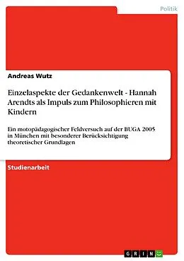 E-Book (pdf) Einzelaspekte der Gedankenwelt - Hannah Arendts als Impuls zum Philosophieren mit Kindern von Andreas Wutz