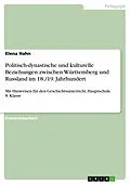 E-Book (epub) Politisch-dynastische und kulturelle Beziehungen zwischen Württemberg und Russland im 18. und 19. Jahrhundert mit Hinweisen für den Geschichtsunterricht in einer achten Hauptschulklasse von Elena Hahn