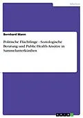 E-Book (epub) Politische Flüchtlinge - Soziologische Beratung und Public-Health-Ansätze in Sammelunterkünften von Bernhard Mann