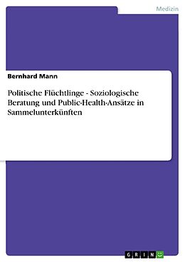 Kartonierter Einband Politische Flüchtlinge - Soziologische Beratung und Public-Health-Ansätze in Sammelunterkünften von Bernhard Mann