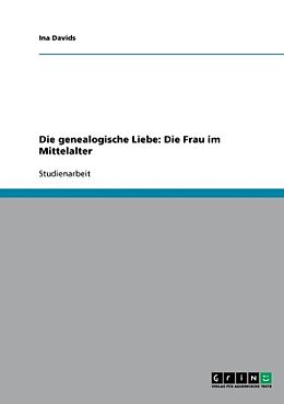 Kartonierter Einband Die genealogische Liebe: Die Frau im Mittelalter von Ina Davids