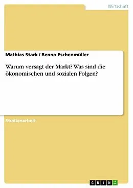 E-Book (pdf) Warum versagt der Markt? Was sind die ökonomischen und sozialen Folgen? von Mathias Stark, Benno Eschenmüller