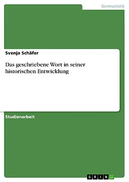 E-Book (epub) Das geschriebene Wort in seiner historischen Entwicklung von Svenja Schäfer