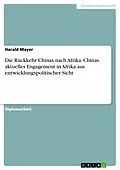 E-Book (pdf) Die Rückkehr Chinas nach Afrika - Chinas aktuelles Engagement in Afrika aus entwicklungspolitischer Sicht von Harald Mayer