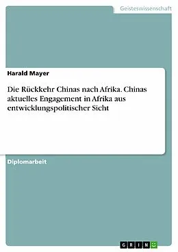E-Book (pdf) Die Rückkehr Chinas nach Afrika - Chinas aktuelles Engagement in Afrika aus entwicklungspolitischer Sicht von Harald Mayer