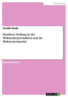 E-Book (pdf) Brasiliens Stellung in der Weltzuckerproduktion und im Weltzuckerhandel von Carolin Duda