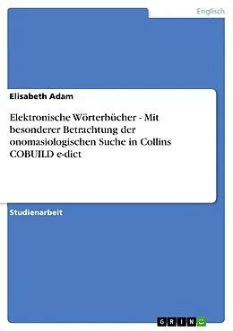 E-Book (epub) Elektronische Wörterbücher - Mit besonderer Betrachtung der onomasiologischen Suche in Collins COBUILD e-dict von Elisabeth Adam