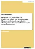 E-Book (epub) Ökonomie der Superstars - Zur Ungleichverteilung von Einkommen auf Märkten der Unterhaltungsindustrie übertragen auf den Bereich Fernsehköche und Gourmetköche von Christian Schmitt