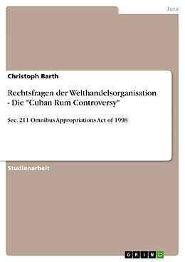E-Book (epub) Rechtsfragen der Welthandelsorganisation - Die "Cuban Rum Controversy" von Christoph Barth