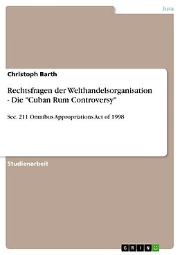 Kartonierter Einband Rechtsfragen der Welthandelsorganisation - Die "Cuban Rum Controversy" von Christoph Barth
