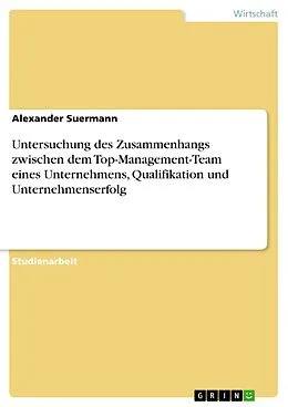 E-Book (pdf) Untersuchung des Zusammenhangs zwischen dem Top-Management-Team eines Unternehmens, Qualifikation und Unternehmenserfolg von Alexander Suermann