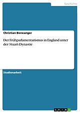 E-Book (pdf) Der Frühparlamentarismus in England unter der Stuart-Dynastie von Christian Berwanger