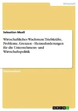 E-Book (pdf) Wirtschaftliches Wachstum: Triebkräfte, Probleme, Grenzen - Herausforderungen für die Unternehmens- und Wirtschaftspolitik von Sebastian Maaß