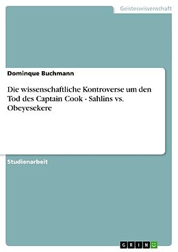Kartonierter Einband Die wissenschaftliche Kontroverse um den Tod des Captain Cook - Sahlins vs. Obeyesekere von Dominque Buchmann