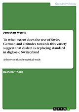 eBook (pdf) To what extent does the use of Swiss German and attitudes towards this variety suggest that dialect is replacing standard in diglossic Switzerland de Jonathan Morris