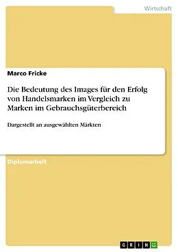 E-Book (epub) Die Bedeutung des Images für den Erfolg von Handelsmarken im Vergleich zu Marken im Gebrauchsgüterbereich von Marco Fricke