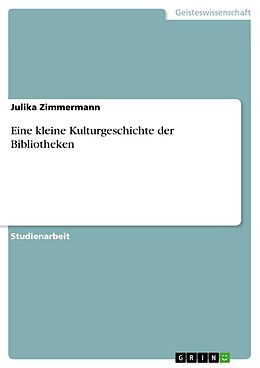 E-Book (epub) Eine kleine Kulturgeschichte der Bibliotheken von Julika Zimmermann