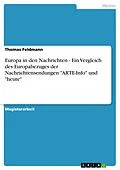 E-Book (epub) Europa in den Nachrichten - Ein Vergleich des Europabezuges der Nachrichtensendungen "ARTE-Info" und "heute" von Thomas Feldmann