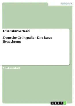 E-Book (epub) Deutsche Orthografie - Eine kurze Betrachtung von Fritz Hubertus Vaziri