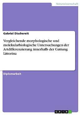 E-Book (pdf) Vergleichende morphologische und molekularbiologische Untersuchungen der Artdifferenzierung innerhalb der Gattung Littorina von Gabriel Dischereit