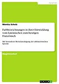 E-Book (pdf) Farbbezeichnungen in ihrer Entwicklung vom Lateinischen zum heutigen Französisch mit besonderer Berücksichtigung der altfranzösischen Epoche von Monika Scholz