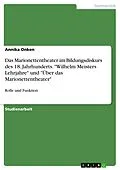 E-Book (epub) Rolle und Funktion des Marionettentheaters im Bildungsdiskurs des 18. Jahrhunderts am Beispiel von Goethes "Wilhelm Meisters Lehrjahre" und Heinrich von Kleists "Über das Marionettentheater" von Annika Onken