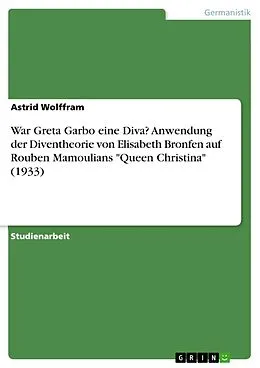 E-Book (pdf) War Greta Garbo eine Diva? Anwendung der Diventheorie von Elisabeth Bronfen auf Rouben Mamoulians "Queen Christina" (1933) von Astrid Wolffram