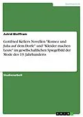 E-Book (pdf) Gottfried Kellers Novellen "Romeo und Julia auf dem Dorfe" und "Kleider machen Leute" im gesellschaftlichen Spiegelbild der Mode des 19. Jahrhunderts von Astrid Wolffram