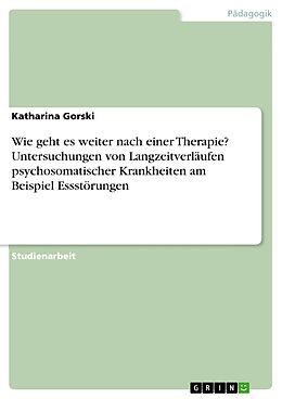 E-Book (pdf) Wie geht es weiter nach einer Therapie? Untersuchungen von Langzeitverläufen psychosomatischer Krankheiten am Beispiel Essstörungen von Katharina Gorski