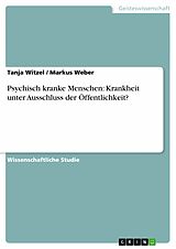 E-Book (pdf) Psychisch kranke Menschen: Krankheit unter Ausschluss der Öffentlichkeit? von Tanja Witzel, Markus Weber
