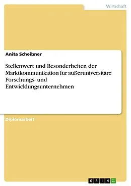 E-Book (pdf) Stellenwert und Besonderheiten der Marktkommunikation für außeruniversitäre Forschungs- und Entwicklungsunternehmen von Anita Scheibner