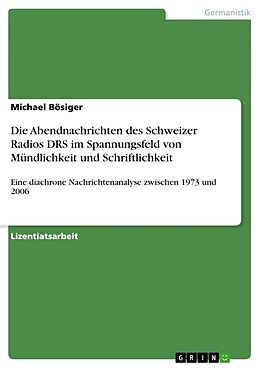 Kartonierter Einband Die Abendnachrichten des Schweizer Radios DRS im Spannungsfeld von Mündlichkeit und Schriftlichkeit von Michael Bösiger