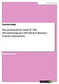 E-Book (epub) Die postmoderne Stadt II - Die Privatisierung des öffentlichen Raumes - Gated communities von Carolin Duda