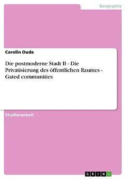 E-Book (pdf) Die postmoderne Stadt II - Die Privatisierung des öffentlichen Raumes - Gated communities von Carolin Duda