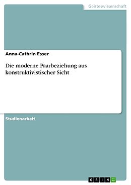 Kartonierter Einband Die moderne Paarbeziehung aus konstruktivistischer Sicht von Anna-Cathrin Esser