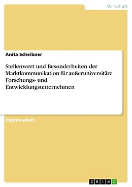 Kartonierter Einband Stellenwert und Besonderheiten der Marktkommunikation für ausseruniversitäre Forschungs- und Entwicklungsunternehmen von Anita Scheibner