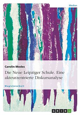 Kartonierter Einband Die Neue Leipziger Schule. Eine akteurzentrierte Diskursanalyse von Carolin Modes
