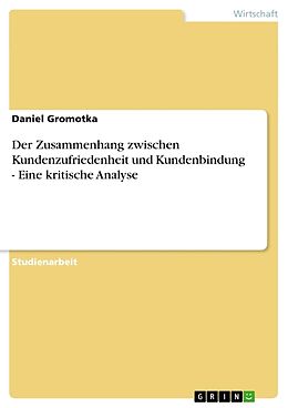 Kartonierter Einband Der Zusammenhang zwischen Kundenzufriedenheit und Kundenbindung - Eine kritische Analyse von Daniel Gromotka