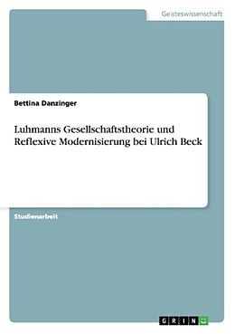 Kartonierter Einband Luhmanns Gesellschaftstheorie und Reflexive Modernisierung bei Ulrich Beck von Bettina Danzinger